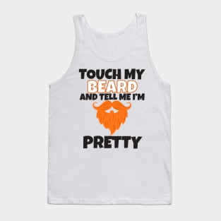 Touch My Beard And Tell Me I'm Pretty Tank Top